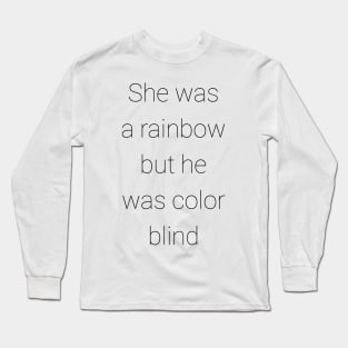 she was a rainbow but he was color blind Long Sleeve T-Shirt